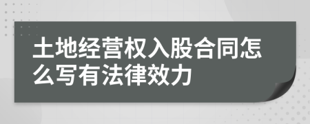 土地经营权入股合同怎么写有法律效力