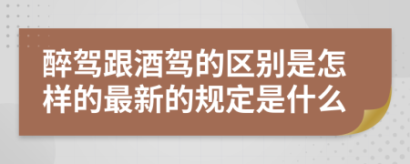 醉驾跟酒驾的区别是怎样的最新的规定是什么