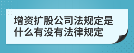 增资扩股公司法规定是什么有没有法律规定