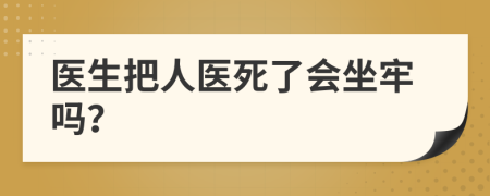 医生把人医死了会坐牢吗？