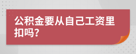 公积金要从自己工资里扣吗？