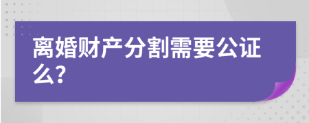 离婚财产分割需要公证么？