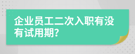 企业员工二次入职有没有试用期？