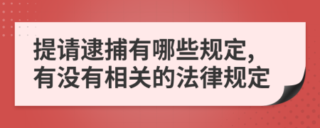 提请逮捕有哪些规定,有没有相关的法律规定