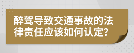 醉驾导致交通事故的法律责任应该如何认定？