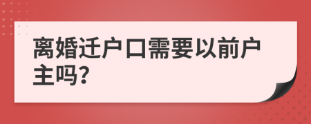 离婚迁户口需要以前户主吗？