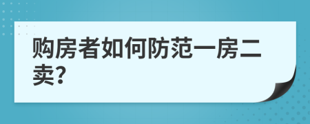 购房者如何防范一房二卖？