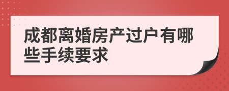 成都离婚房产过户有哪些手续要求