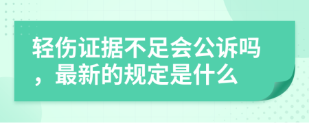 轻伤证据不足会公诉吗，最新的规定是什么