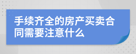 手续齐全的房产买卖合同需要注意什么