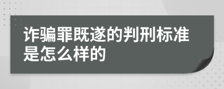 诈骗罪既遂的判刑标准是怎么样的