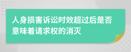 人身损害诉讼时效超过后是否意味着请求权的消灭