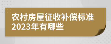 农村房屋征收补偿标准2023年有哪些