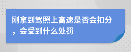 刚拿到驾照上高速是否会扣分，会受到什么处罚