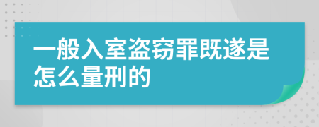 一般入室盗窃罪既遂是怎么量刑的