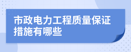 市政电力工程质量保证措施有哪些