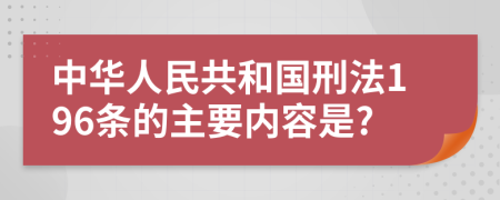 中华人民共和国刑法196条的主要内容是?