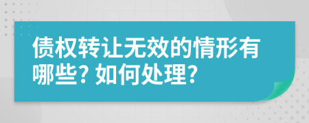 债权转让无效的情形有哪些? 如何处理?