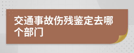 交通事故伤残鉴定去哪个部门