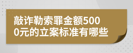 敲诈勒索罪金额5000元的立案标准有哪些