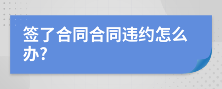 签了合同合同违约怎么办?