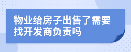 物业给房子出售了需要找开发商负责吗