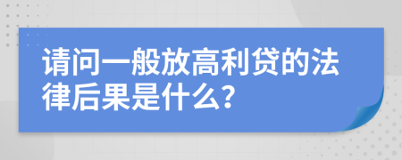 请问一般放高利贷的法律后果是什么？