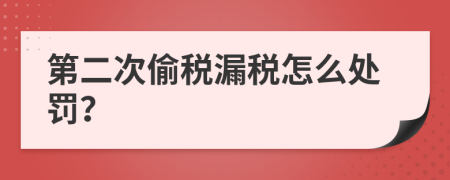 第二次偷税漏税怎么处罚？