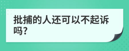 批捕的人还可以不起诉吗?