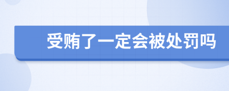 受贿了一定会被处罚吗