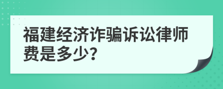 福建经济诈骗诉讼律师费是多少？