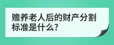 赡养老人后的财产分割标准是什么?