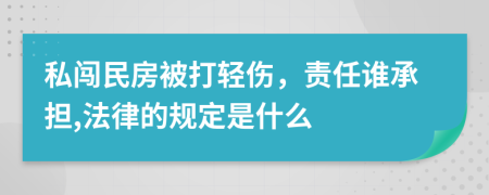 私闯民房被打轻伤，责任谁承担,法律的规定是什么