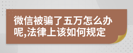 微信被骗了五万怎么办呢,法律上该如何规定