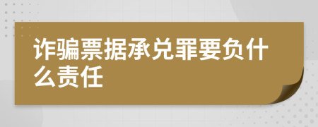 诈骗票据承兑罪要负什么责任