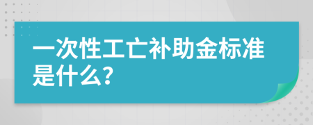 一次性工亡补助金标准是什么？