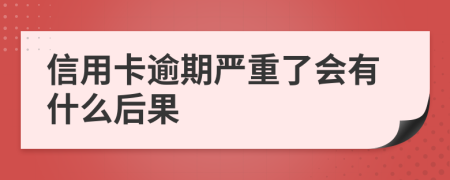 信用卡逾期严重了会有什么后果