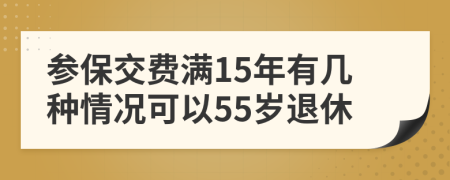 参保交费满15年有几种情况可以55岁退休