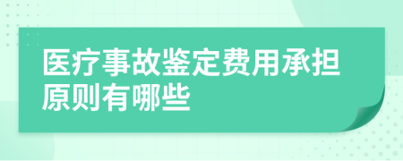 医疗事故鉴定费用承担原则有哪些