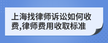 上海找律师诉讼如何收费,律师费用收取标准