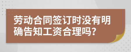 劳动合同签订时没有明确告知工资合理吗？