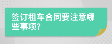 签订租车合同要注意哪些事项？