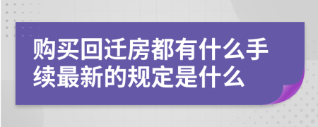 购买回迁房都有什么手续最新的规定是什么