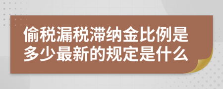 偷税漏税滞纳金比例是多少最新的规定是什么