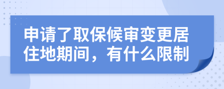 申请了取保候审变更居住地期间，有什么限制