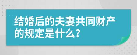 结婚后的夫妻共同财产的规定是什么？