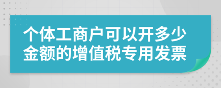 个体工商户可以开多少金额的增值税专用发票