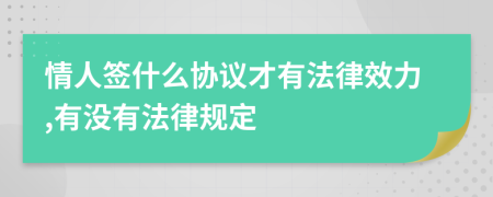 情人签什么协议才有法律效力,有没有法律规定