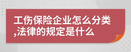 工伤保险企业怎么分类,法律的规定是什么