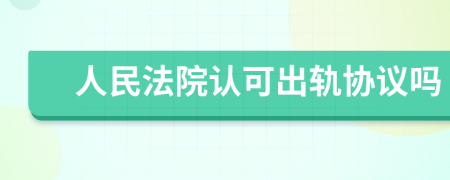 人民法院认可出轨协议吗